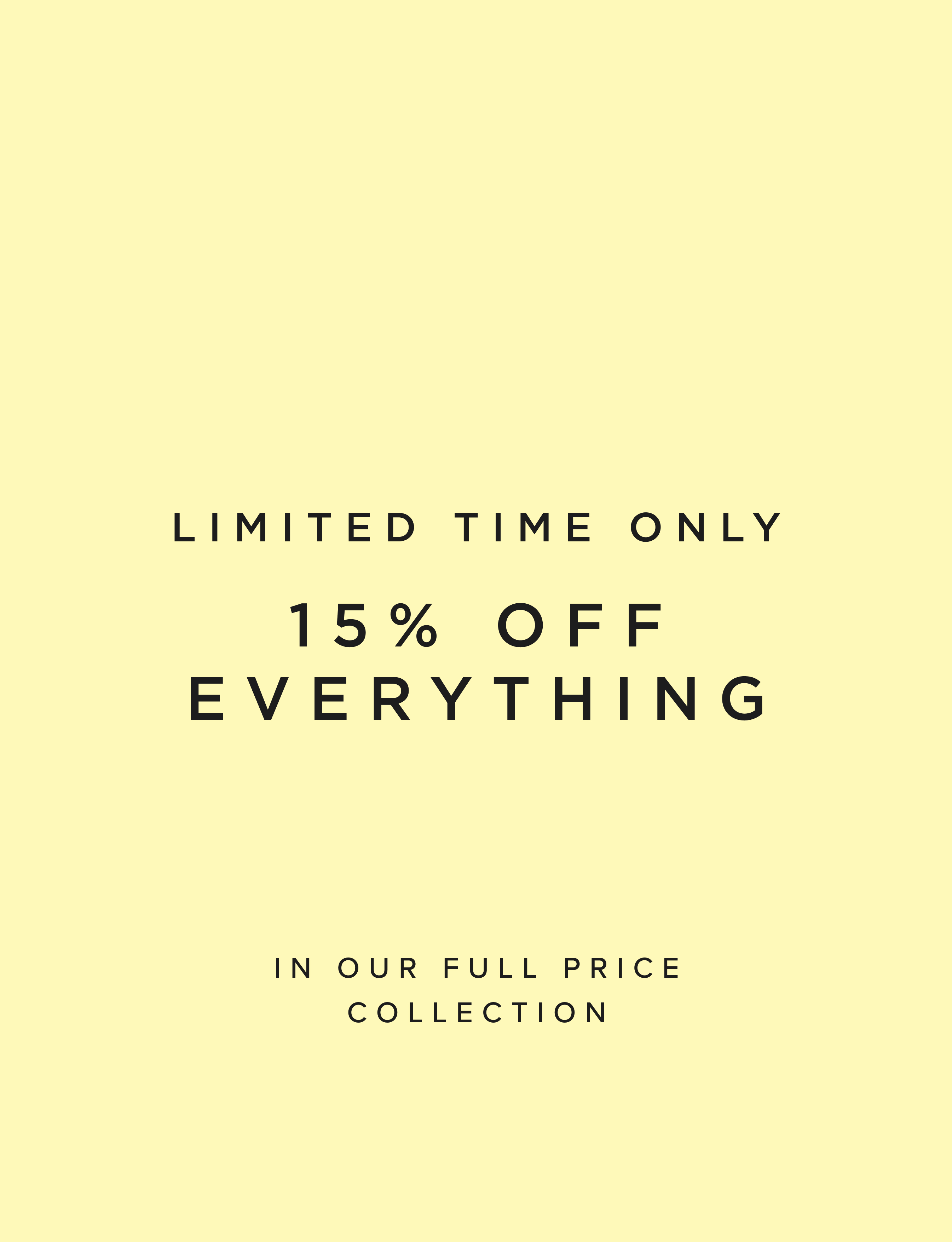 15% OFF EVERYTHING LIMITED TIME ONLY