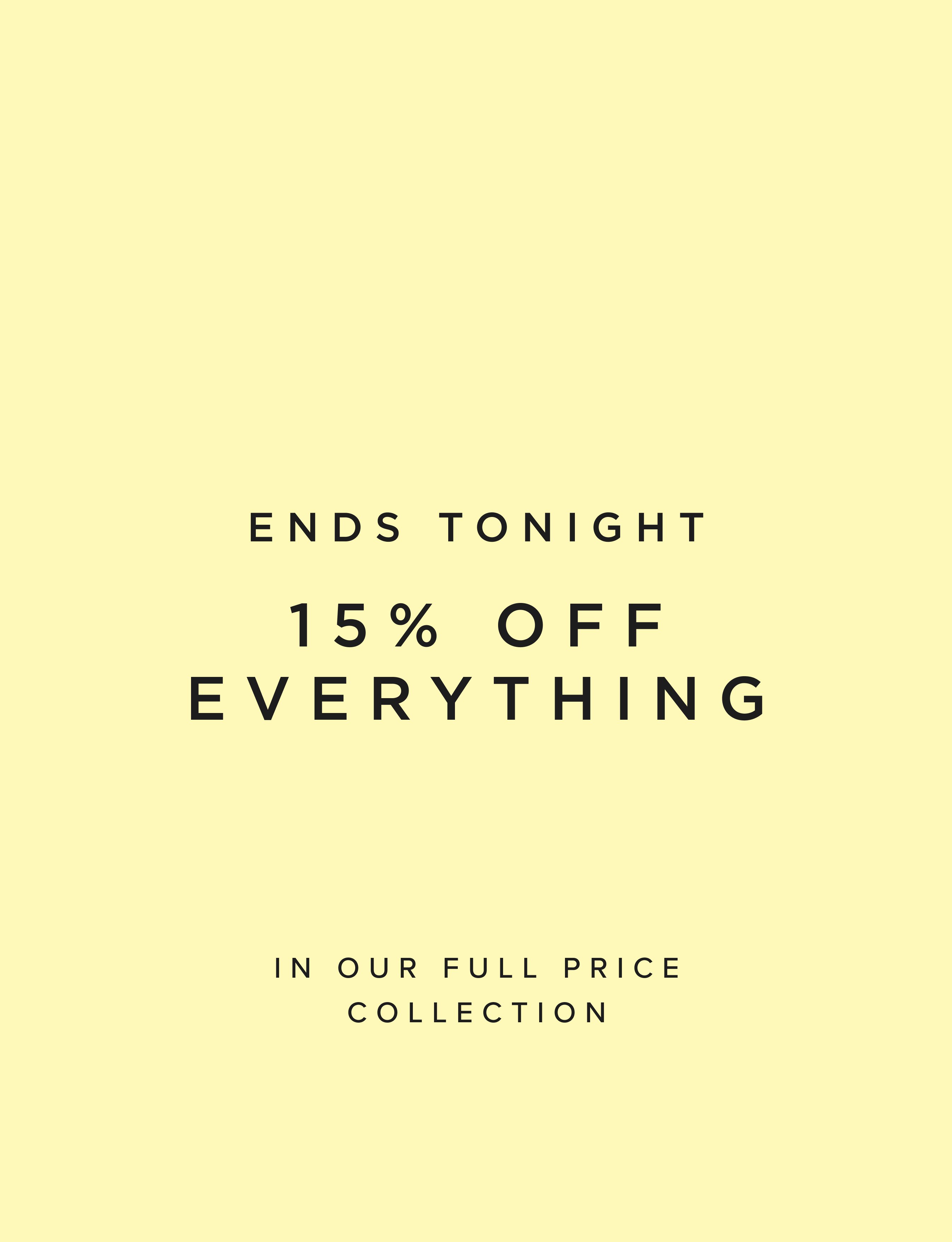 15% OFF EVERYTHING ENDS TONIGHT